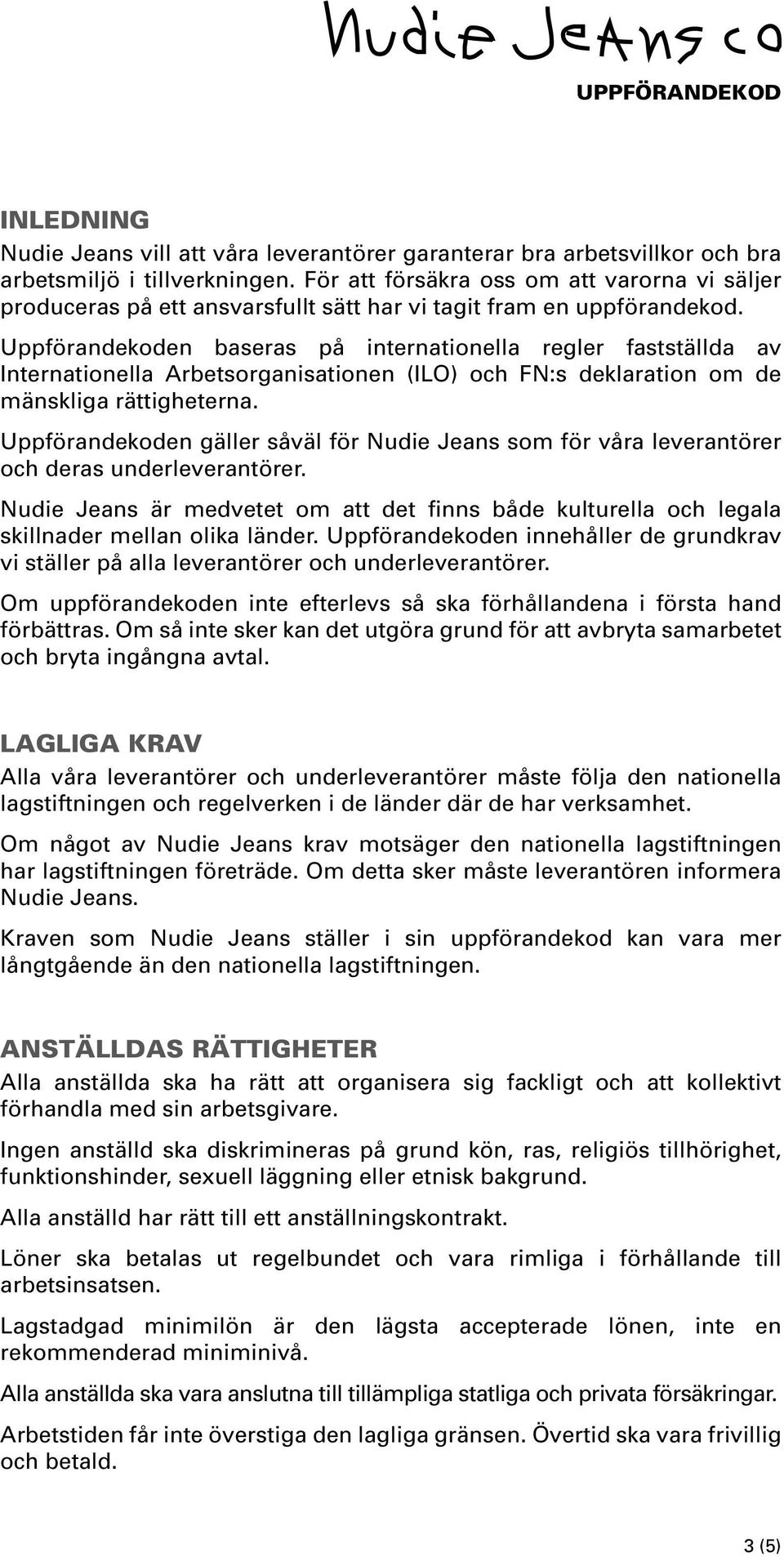 Uppförandekoden baseras på internationella regler fastställda av Internationella Arbetsorganisationen (ILO) och FN:s deklaration om de mänskliga rättigheterna.