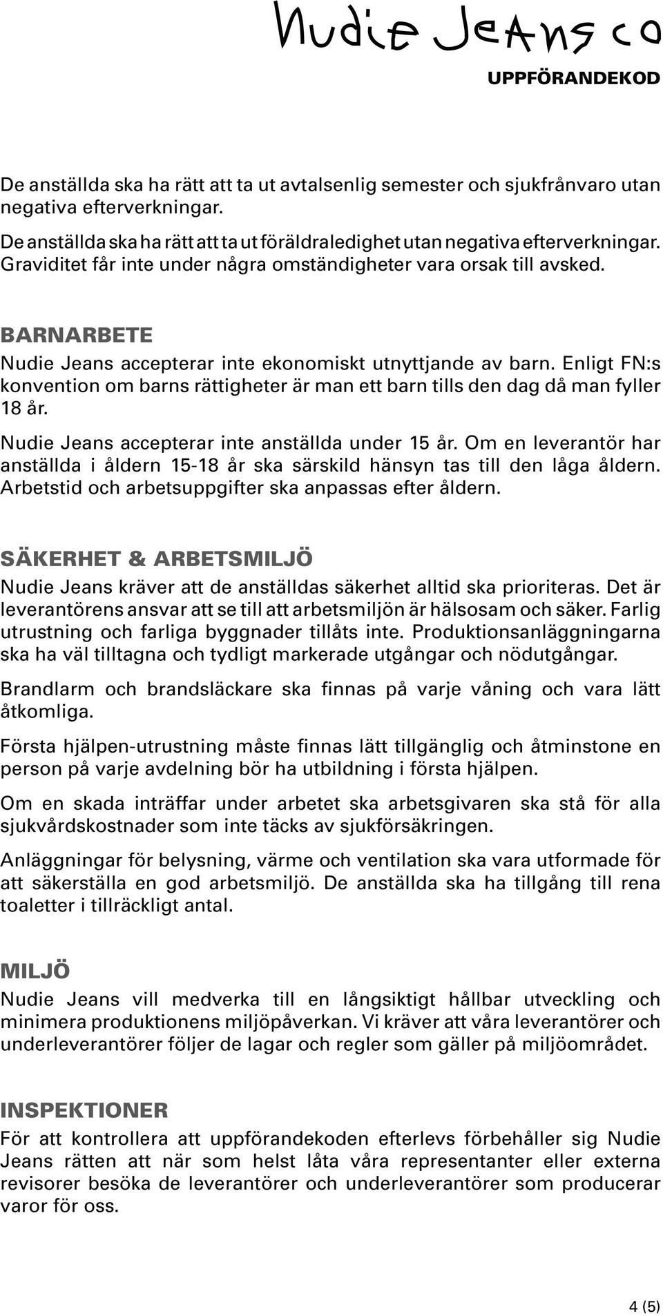 Enligt FN:s konvention om barns rättigheter är man ett barn tills den dag då man fyller 18 år. Nudie Jeans accepterar inte anställda under 15 år.