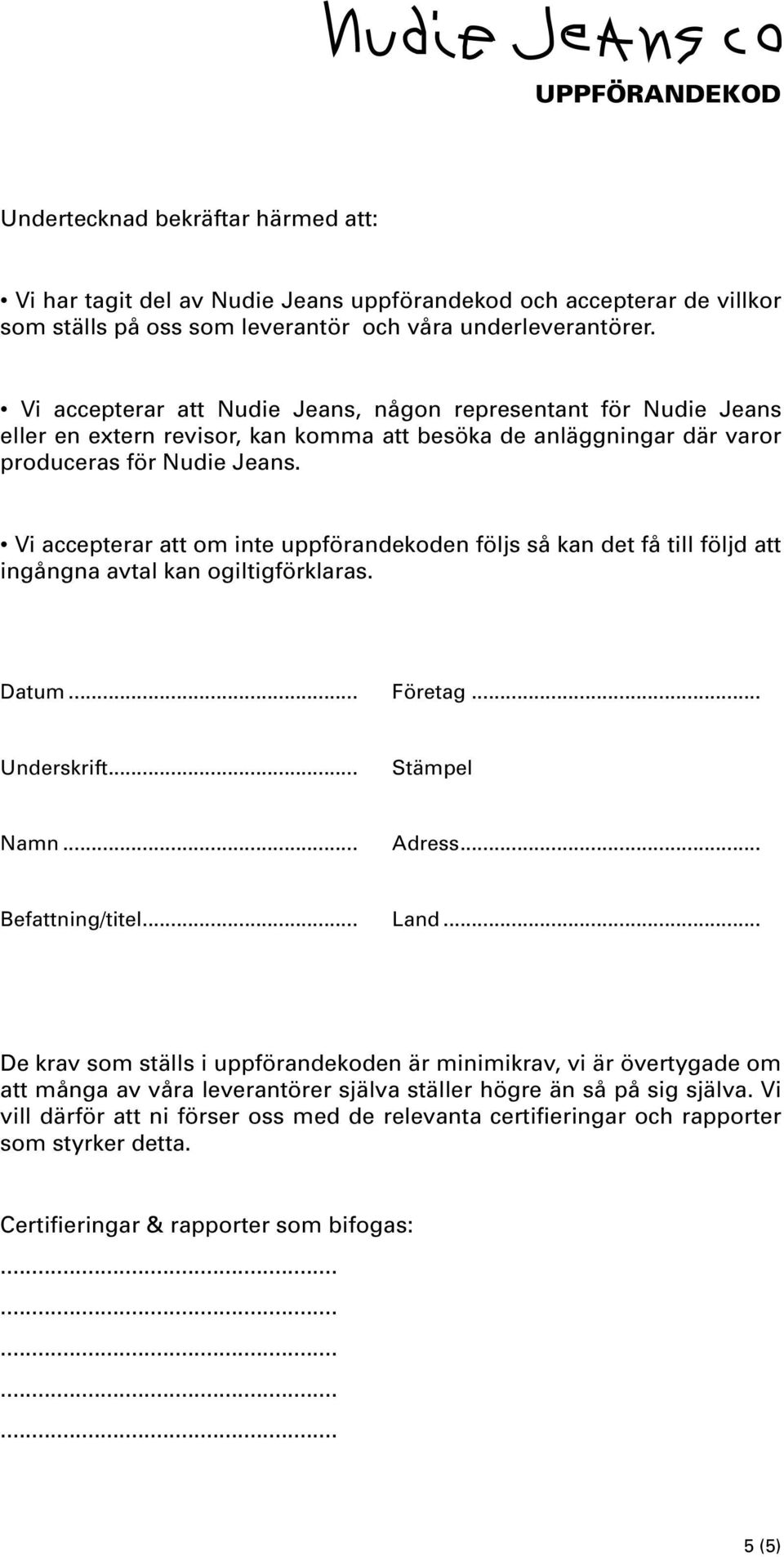 Vi accepterar att om inte uppförandekoden följs så kan det få till följd att ingångna avtal kan ogiltigförklaras. Datum...Företag... Underskrift...Stämpel Namn...Adress... Befattning/titel...Land.