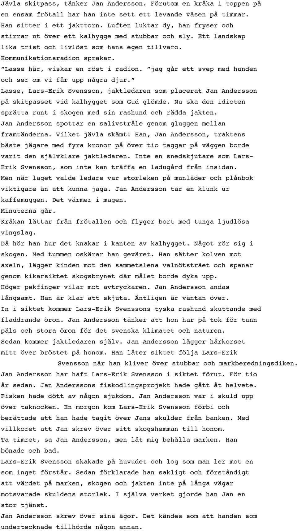 Lasse här, viskar en röst i radion. jag går ett svep med hunden och ser om vi får upp några djur.