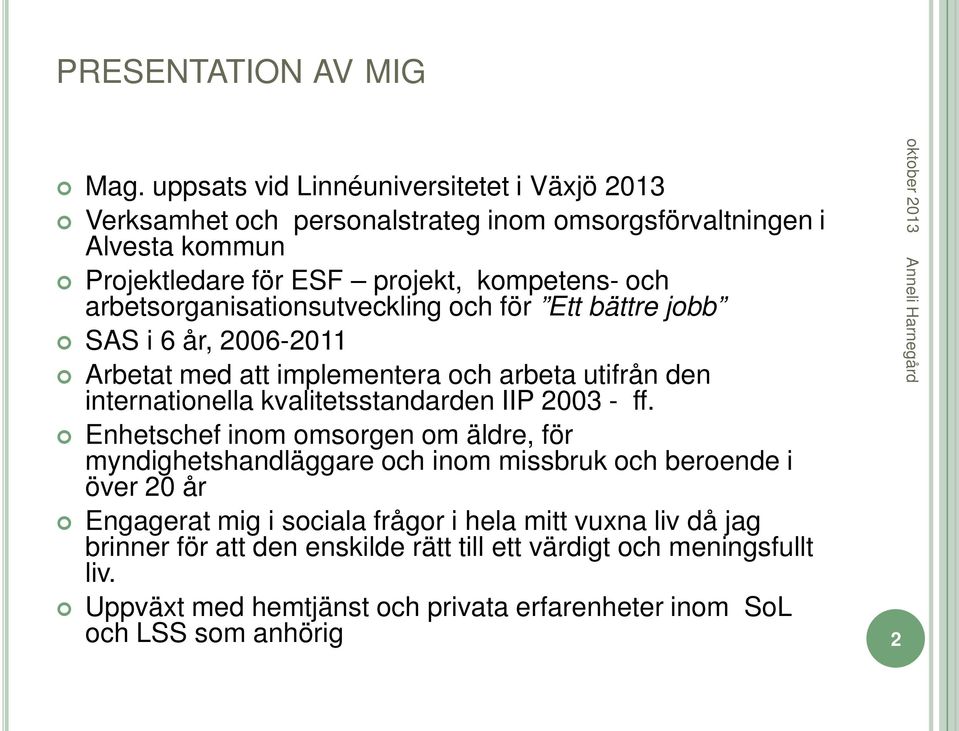 arbetsorganisationsutveckling och för Ett bättre jobb SAS i 6 år, 2006-2011 Arbetat med att implementera och arbeta utifrån den internationella kvalitetsstandarden IIP