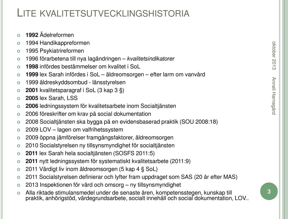 kvalitetsarbete inom Socialtjänsten 2006 föreskrifter om krav på social dokumentation 2008 Socialtjänsten ska bygga på en evidensbaserad praktik (SOU 2008:18) 2009 LOV lagen om valfrihetssystem 2009