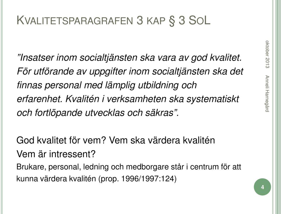 Kvalitén i verksamheten ska systematiskt och fortlöpande utvecklas och säkras. God kvalitet för vem?