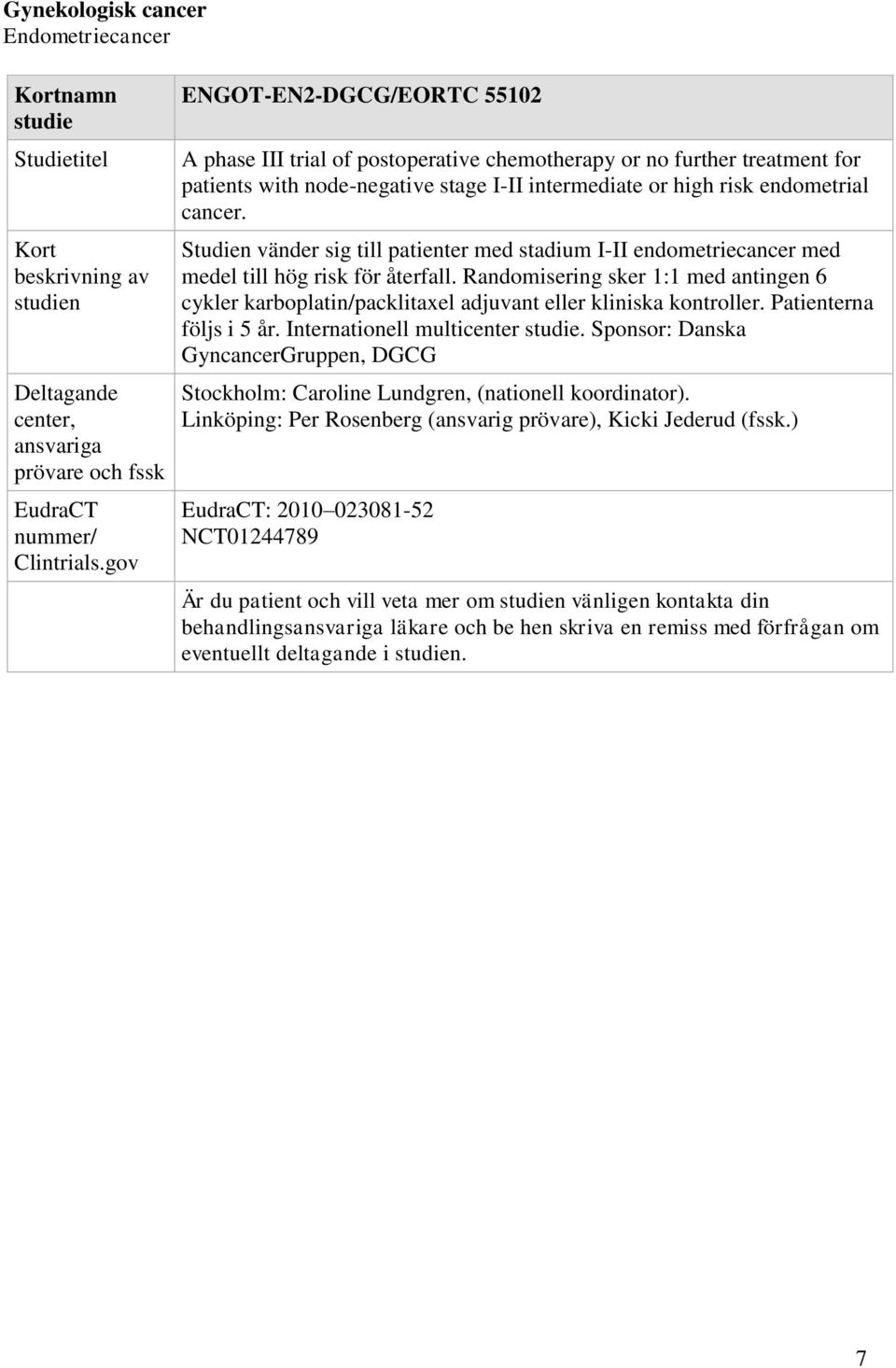 Randomisering sker 1:1 med antingen 6 cykler karboplatin/packlitaxel adjuvant eller kliniska kontroller. Patienterna följs i 5 år. Internationell multicenter.