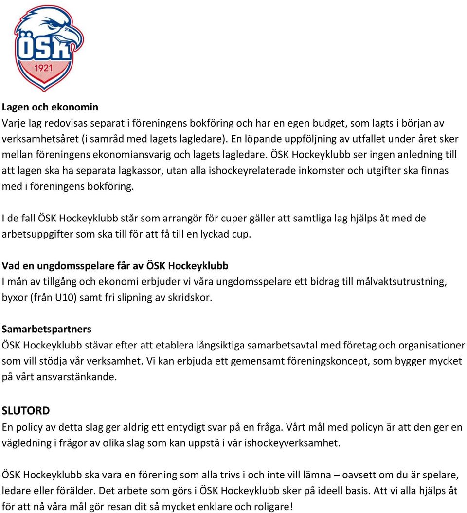 ÖSK Hockeyklubb ser ingen anledning till att lagen ska ha separata lagkassor, utan alla ishockeyrelaterade inkomster och utgifter ska finnas med i föreningens bokföring.