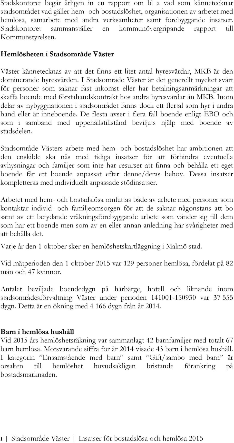 Hemlösheten i Stadsområde Väster Väster kännetecknas av att det finns ett litet antal hyresvärdar, MKB är den dominerande hyresvärden.