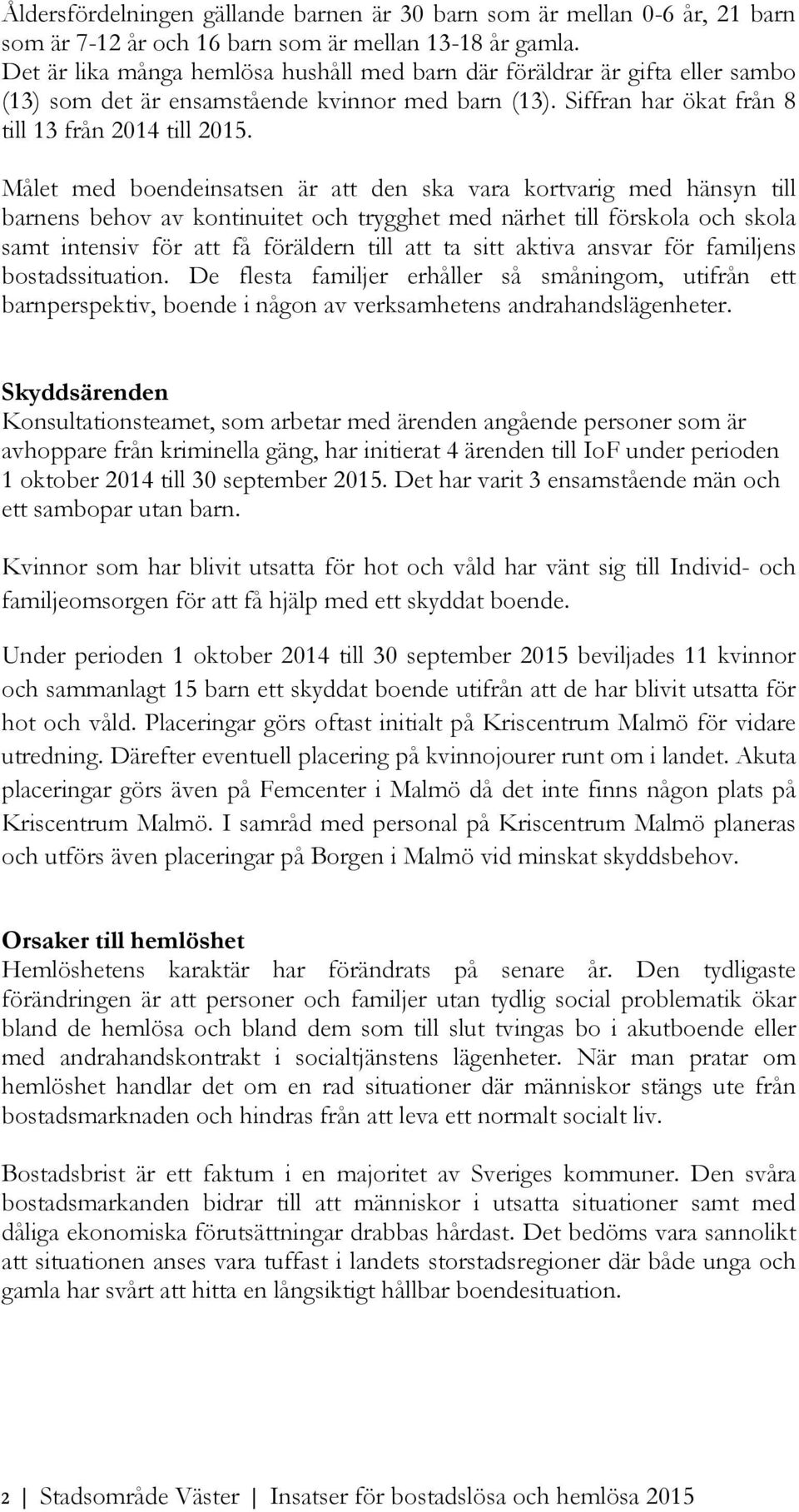 Målet med boendeinsatsen är att den ska vara kortvarig med hänsyn till barnens behov av kontinuitet och trygghet med närhet till förskola och skola samt intensiv för att få föräldern till att ta sitt