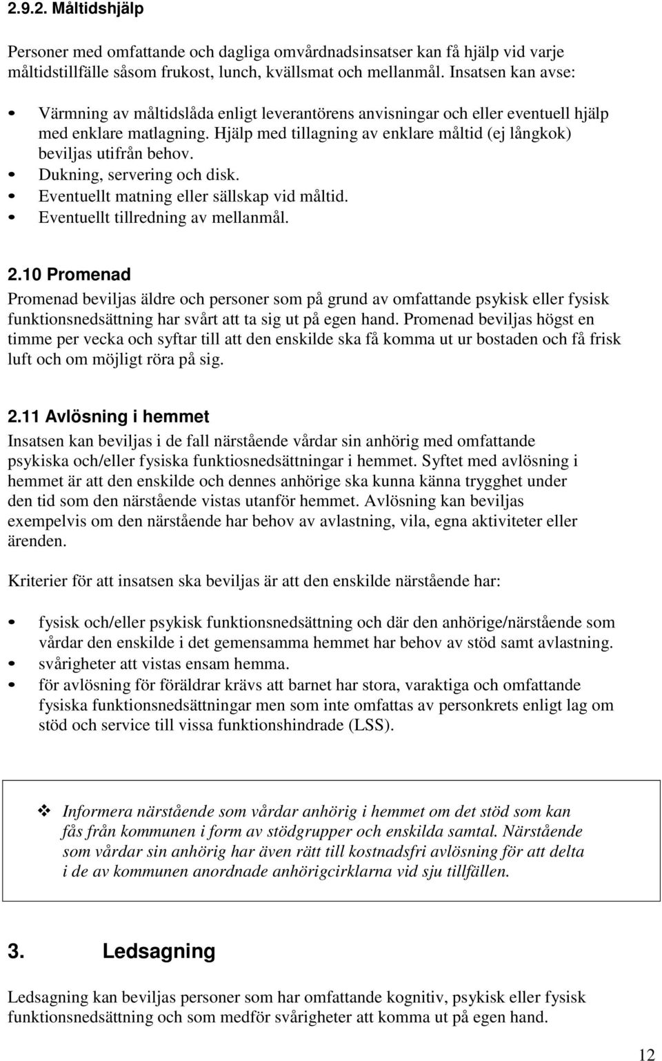 Hjälp med tillagning av enklare måltid (ej långkok) beviljas utifrån behov. Dukning, servering och disk. Eventuellt matning eller sällskap vid måltid. Eventuellt tillredning av mellanmål. 2.