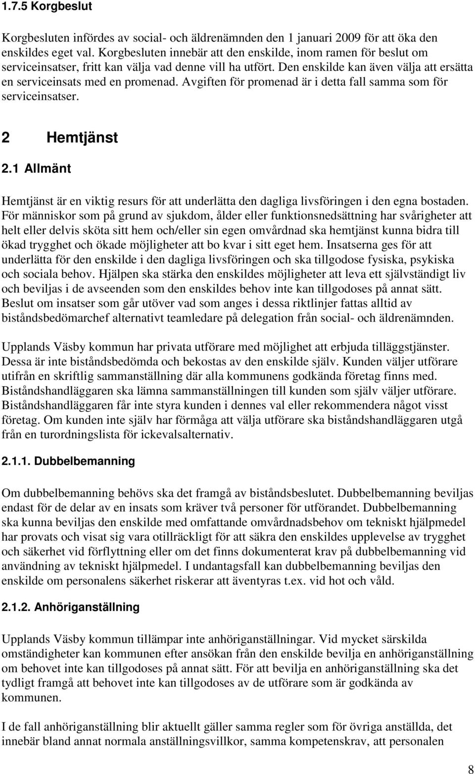 Avgiften för promenad är i detta fall samma som för serviceinsatser. 2 Hemtjänst 2.1 Allmänt Hemtjänst är en viktig resurs för att underlätta den dagliga livsföringen i den egna bostaden.