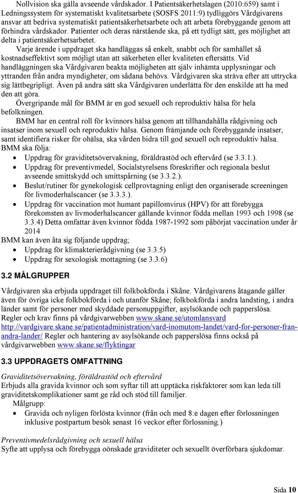 förebyggande genom att förhindra vårdskador. Patienter och deras närstående ska, på ett tydligt sätt, ges möjlighet att delta i patientsäkerhetsarbetet.