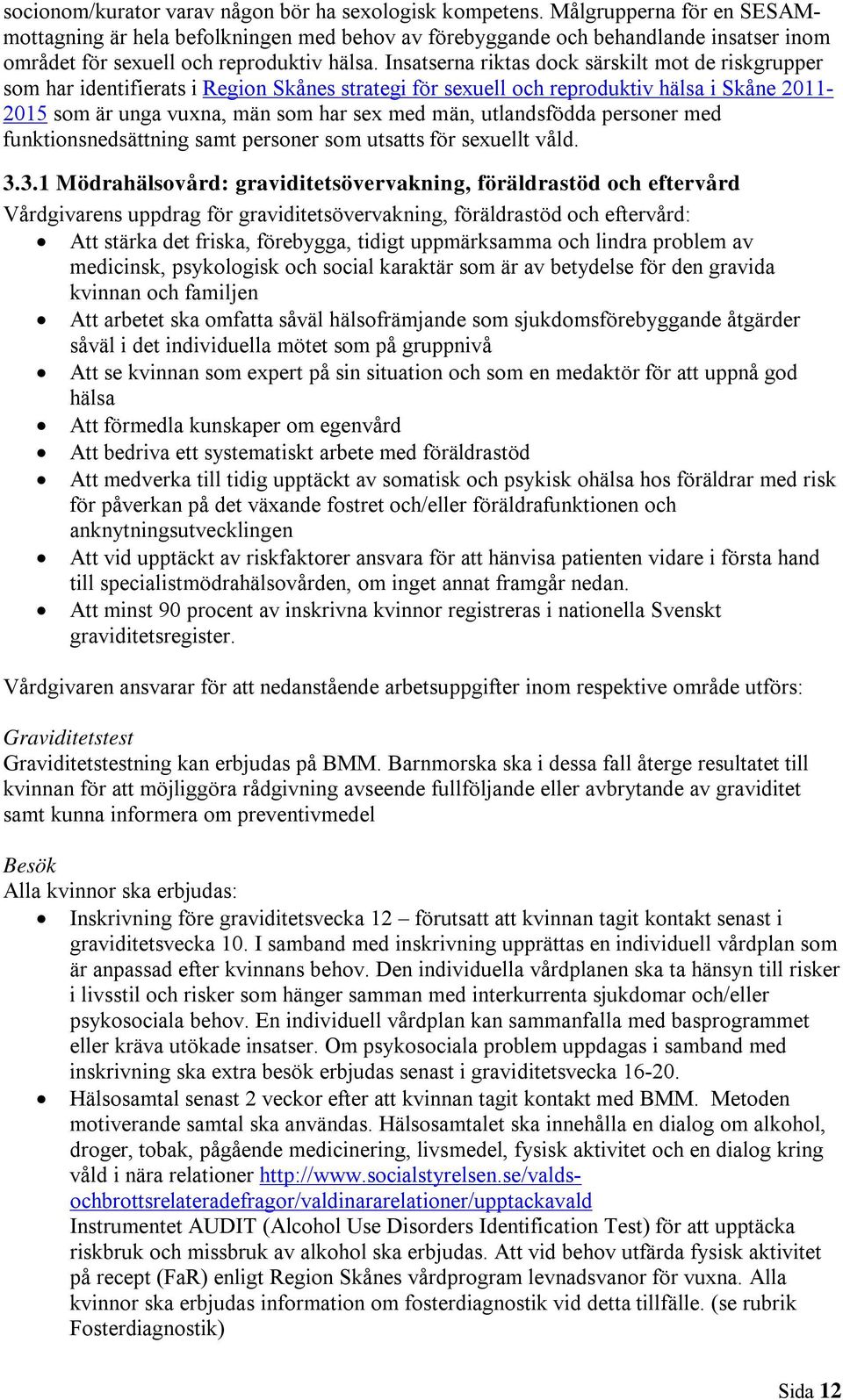 Insatserna riktas dock särskilt mot de riskgrupper som har identifierats i Region Skånes strategi för sexuell och reproduktiv hälsa i Skåne 2011-2015 som är unga vuxna, män som har sex med män,