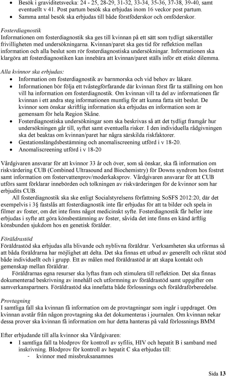 Fosterdiagnostik Informationen om fosterdiagnostik ska ges till kvinnan på ett sätt som tydligt säkerställer frivilligheten med undersökningarna.