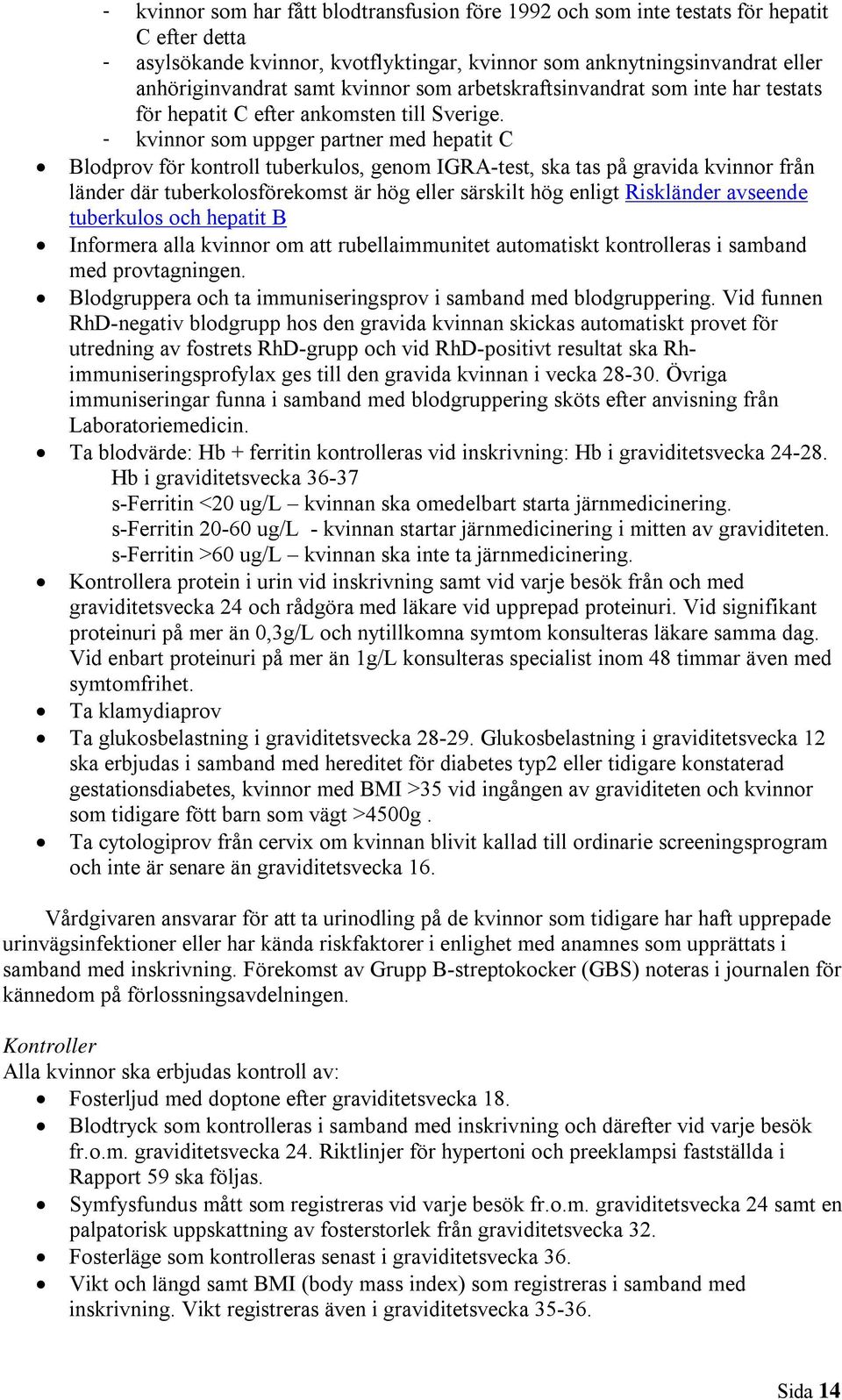 - kvinnor som uppger partner med hepatit C Blodprov för kontroll tuberkulos, genom IGRA-test, ska tas på gravida kvinnor från länder där tuberkolosförekomst är hög eller särskilt hög enligt