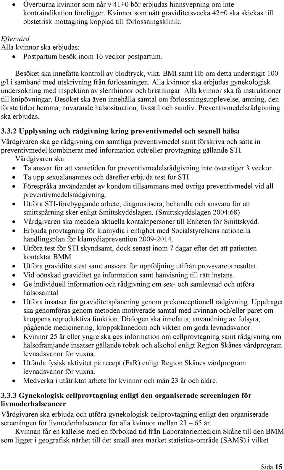 Besöket ska innefatta kontroll av blodtryck, vikt, BMI samt Hb om detta understigit 100 g/l i samband med utskrivning från förlossningen.