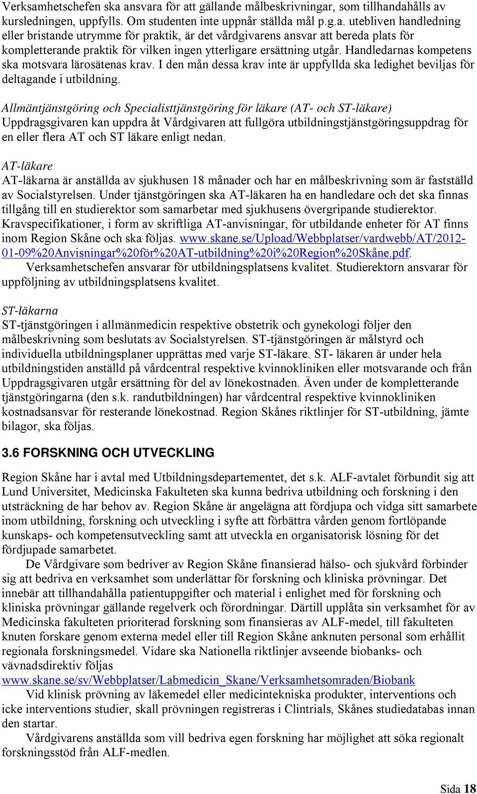 Allmäntjänstgöring och Specialisttjänstgöring för läkare (AT- och ST-läkare) Uppdragsgivaren kan uppdra åt Vårdgivaren att fullgöra utbildningstjänstgöringsuppdrag för en eller flera AT och ST läkare