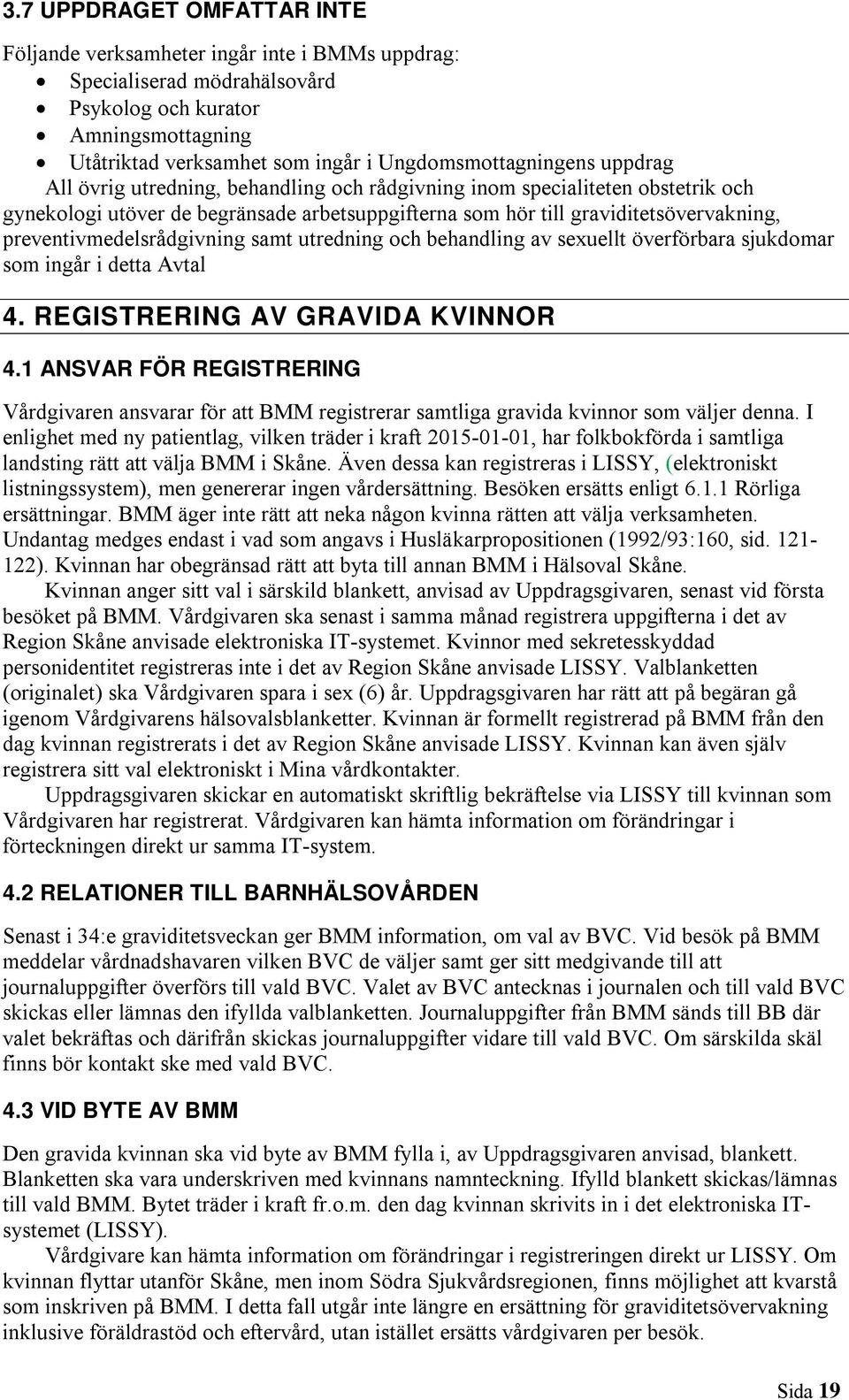 preventivmedelsrådgivning samt utredning och behandling av sexuellt överförbara sjukdomar som ingår i detta Avtal 4. REGISTRERING AV GRAVIDA KVINNOR 4.