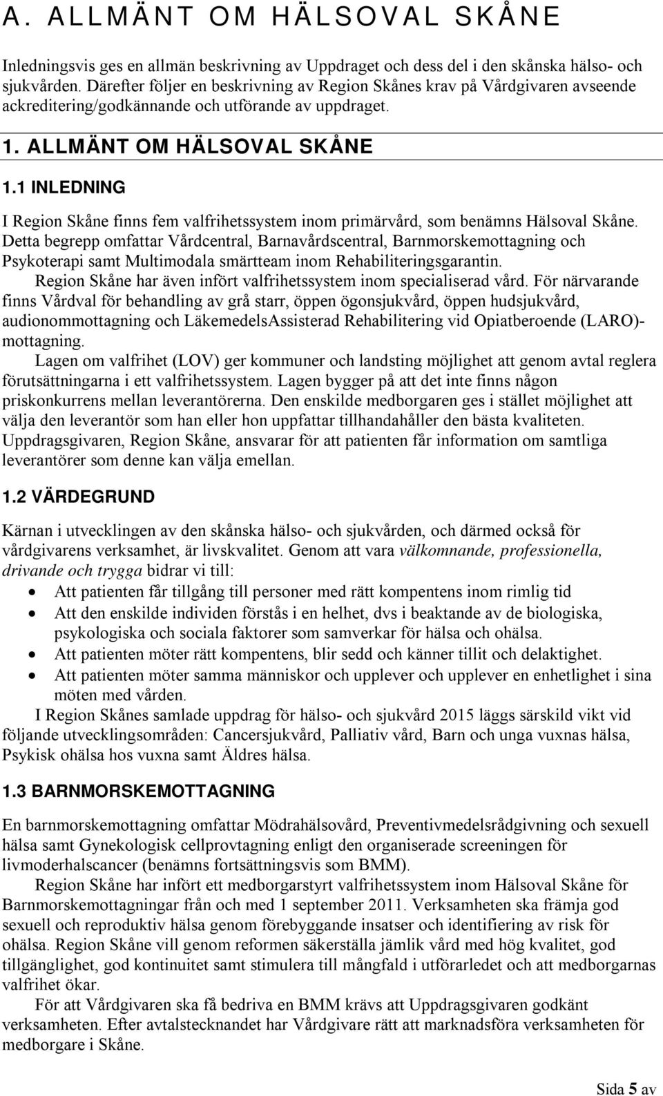 1 INLEDNING I Region Skåne finns fem valfrihetssystem inom primärvård, som benämns Hälsoval Skåne.