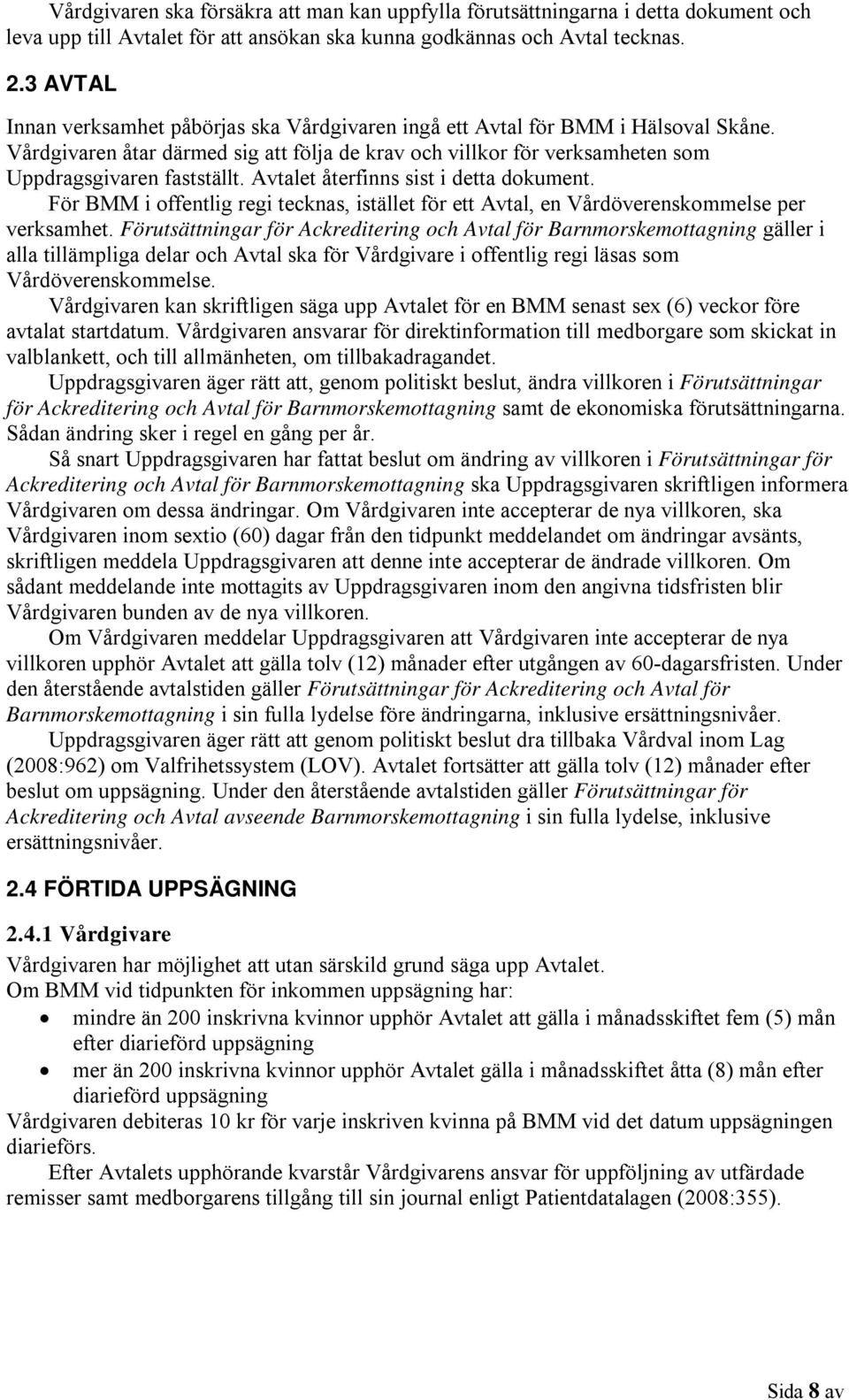 Avtalet återfinns sist i detta dokument. För BMM i offentlig regi tecknas, istället för ett Avtal, en Vårdöverenskommelse per verksamhet.