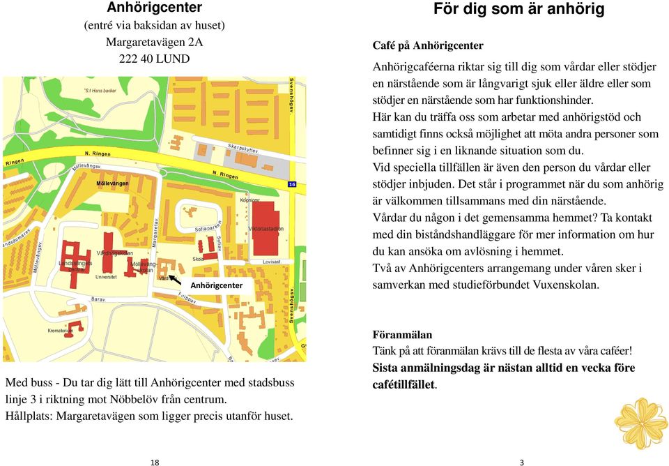 Här kan du träffa oss som arbetar med anhörigstöd och samtidigt finns också möjlighet att möta andra personer som befinner sig i en liknande situation som du.