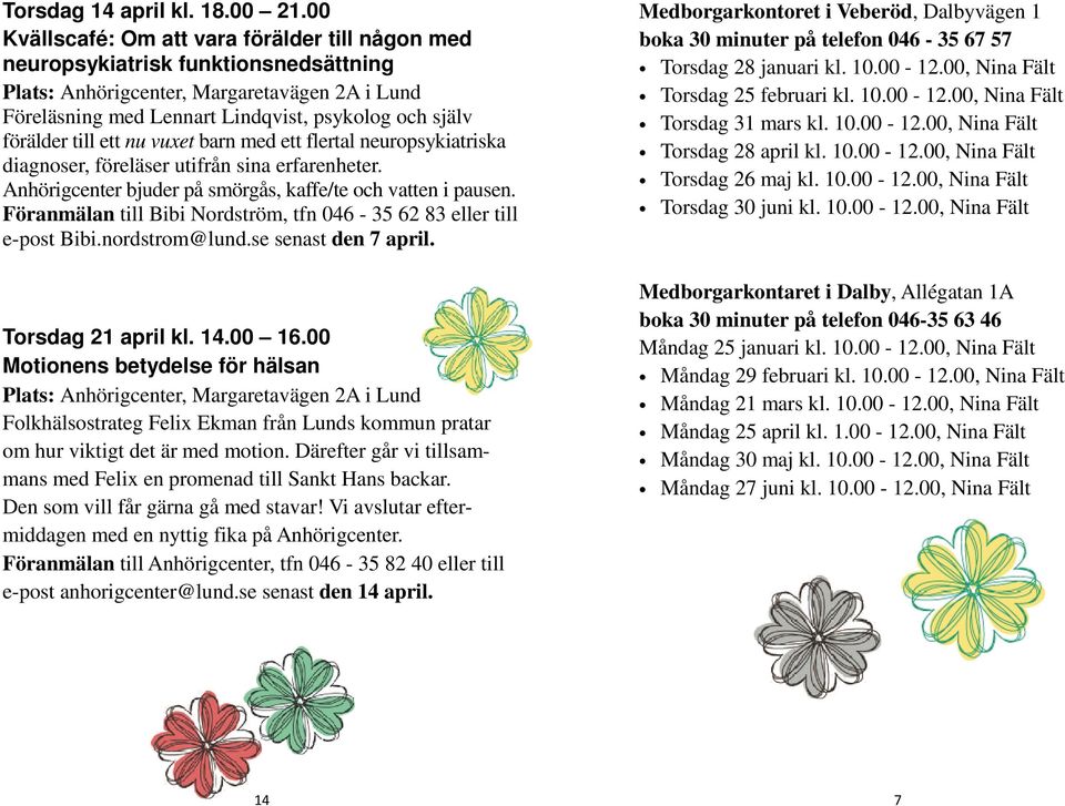 neuropsykiatriska diagnoser, föreläser utifrån sina erfarenheter. Anhörigcenter bjuder på smörgås, kaffe/te och vatten i pausen.