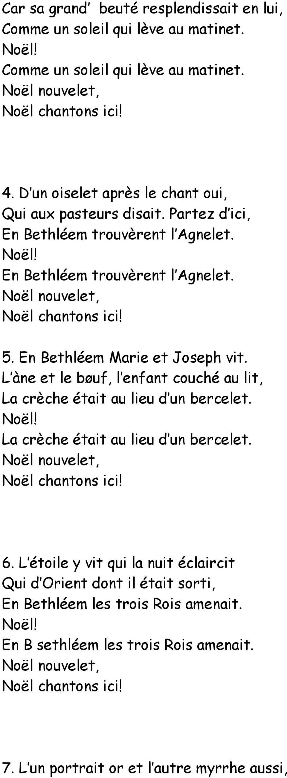 En Bethléem Marie et Joseph vit. L àne et le bøuf, l enfant couché au lit, La crèche était au lieu d un bercelet. La crèche était au lieu d un bercelet. 6.