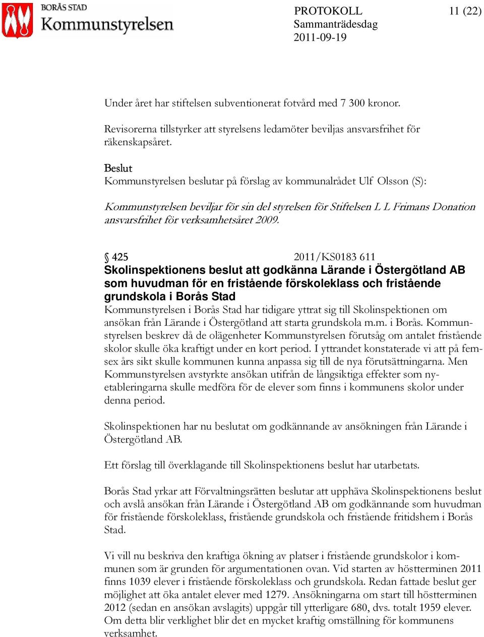 425 2011/KS0183 611 Skolinspektionens beslut att godkänna Lärande i Östergötland AB som huvudman för en fristående förskoleklass och fristående grundskola i Borås Stad Kommunstyrelsen i Borås Stad