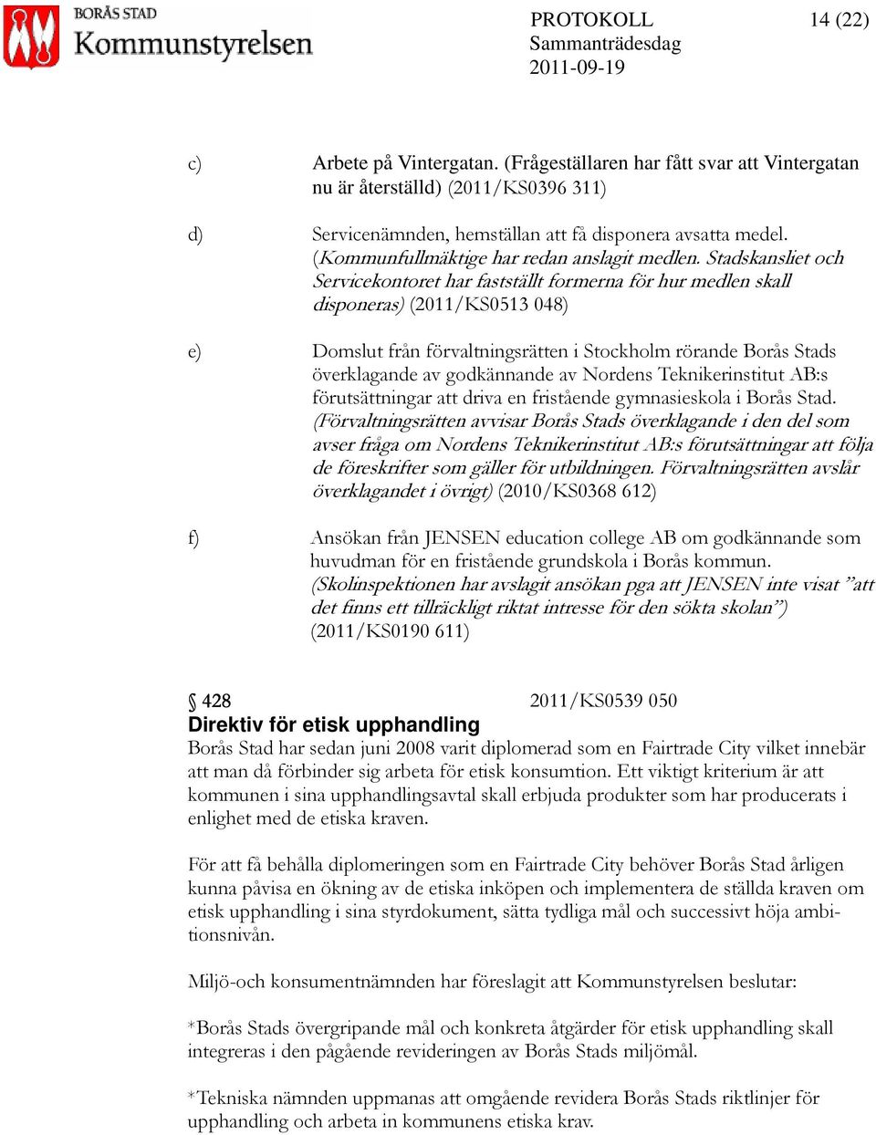 Stadskansliet och Servicekontoret har fastställt formerna för hur medlen skall disponeras) (2011/KS0513 048) e) Domslut från förvaltningsrätten i Stockholm rörande Borås Stads överklagande av