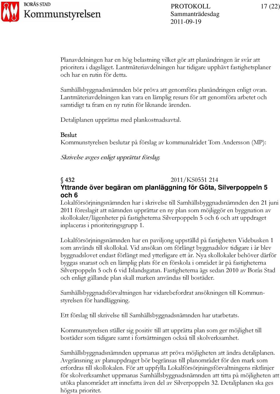 Lantmäteriavdelningen kan vara en lämplig resurs för att genomföra arbetet och samtidigt ta fram en ny rutin för liknande ärenden. Detaljplanen upprättas med plankostnadsavtal.