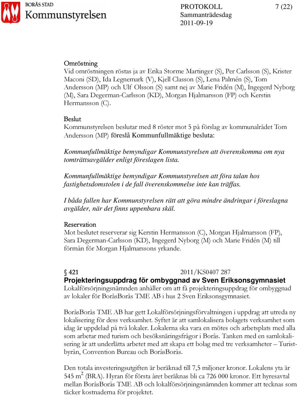 Kommunstyrelsen beslutar med 8 röster mot 5 på förslag av kommunalrådet Tom Andersson (MP) föreslå Kommunfullmäktige besluta: Kommunfullmäktige bemyndigar Kommunstyrelsen att överenskomma om nya