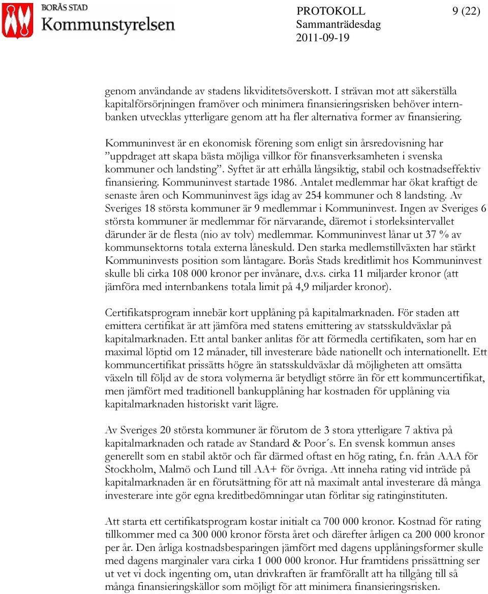 Kommuninvest är en ekonomisk förening som enligt sin årsredovisning har uppdraget att skapa bästa möjliga villkor för finansverksamheten i svenska kommuner och landsting.