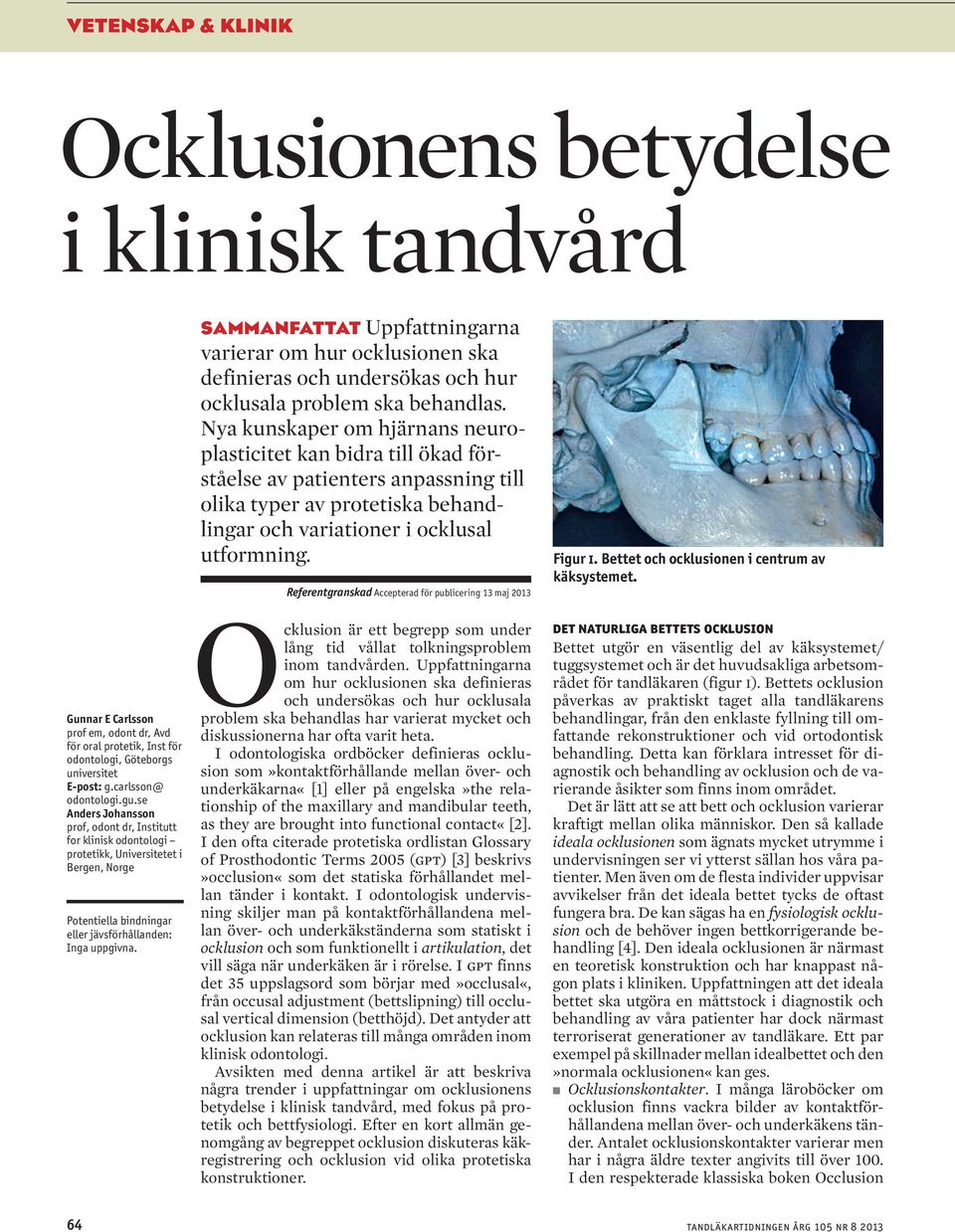 SAMMANFATTAT Uppfattningarna varierar om hur ocklusionen ska definieras och undersökas och hur ocklusala problem ska behandlas.