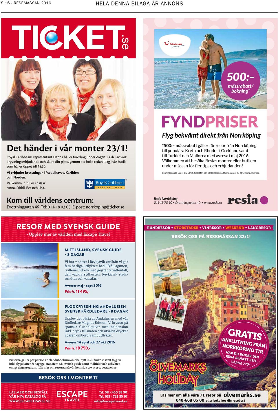 Välkomna in till oss hälsar Anna, Diddi, Eva och Lisa. Kom till världens centrum: Drottninggatan 46 Tel: 011-18 03 05 E-post: norrkoping@ticket.