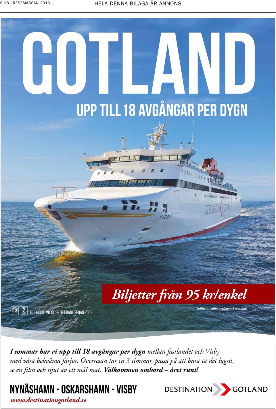 I sommar har vi upp till 18 avgångar per dygn mellan fastlandet och Visby med våra bekväma färjor.