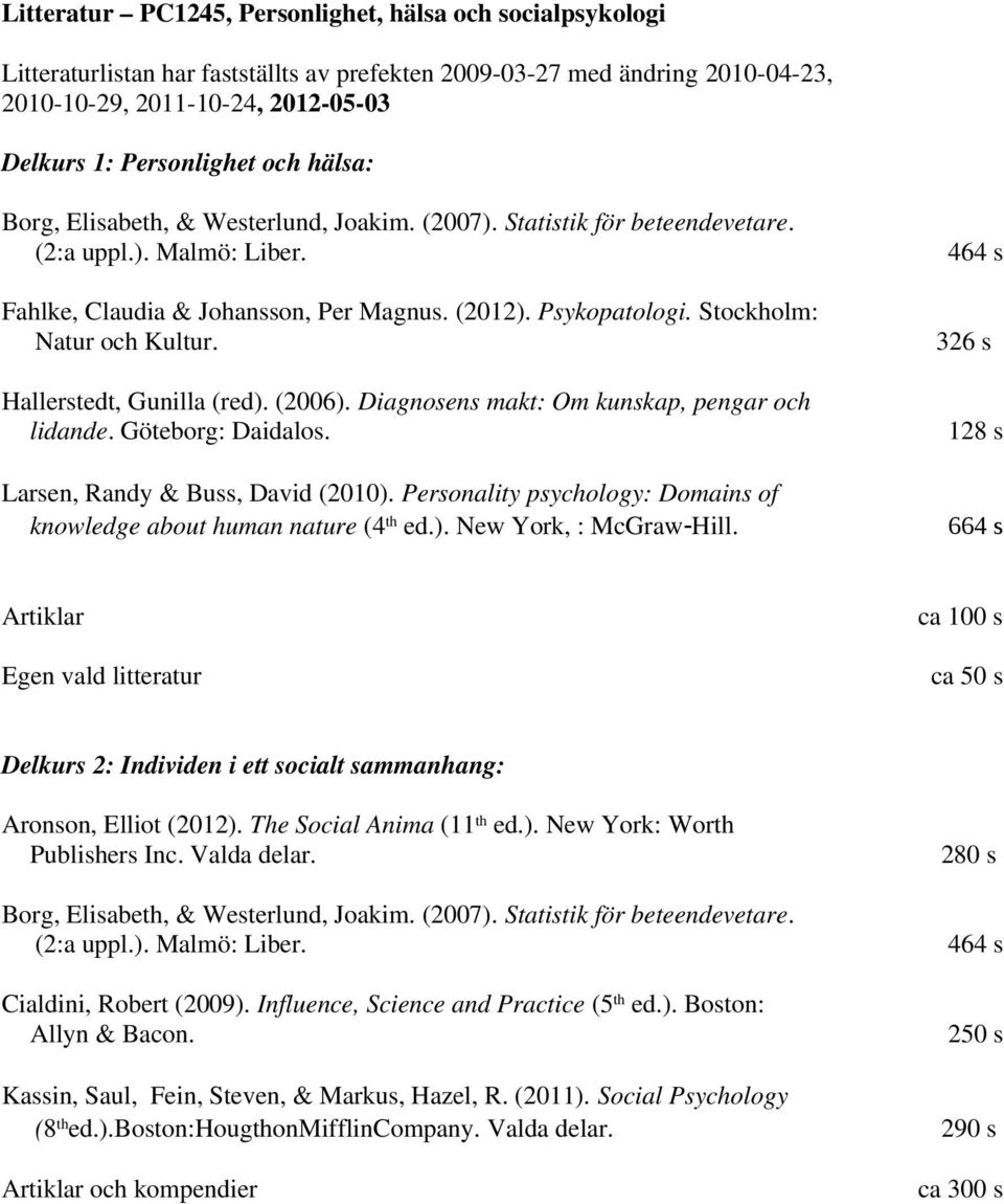 Stockholm: Natur och Kultur. 326 s Hallerstedt, Gunilla (red). (2006). Diagnosens makt: Om kunskap, pengar och lidande. Göteborg: Daidalos. 128 s Larsen, Randy & Buss, David (2010).