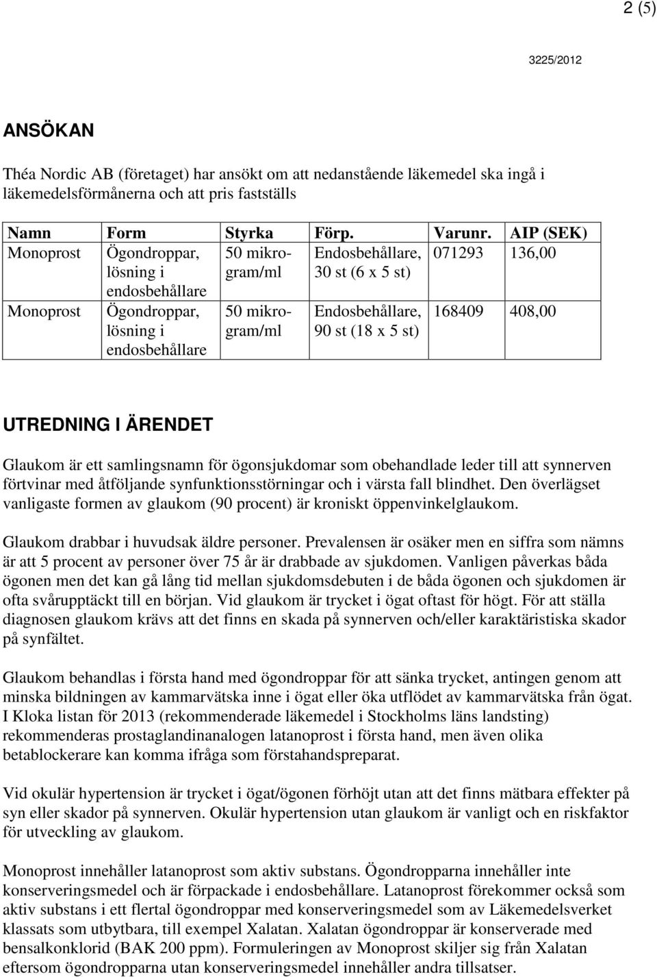 ögonsjukdomar som obehandlade leder till att synnerven förtvinar med åtföljande synfunktionsstörningar och i värsta fall blindhet.