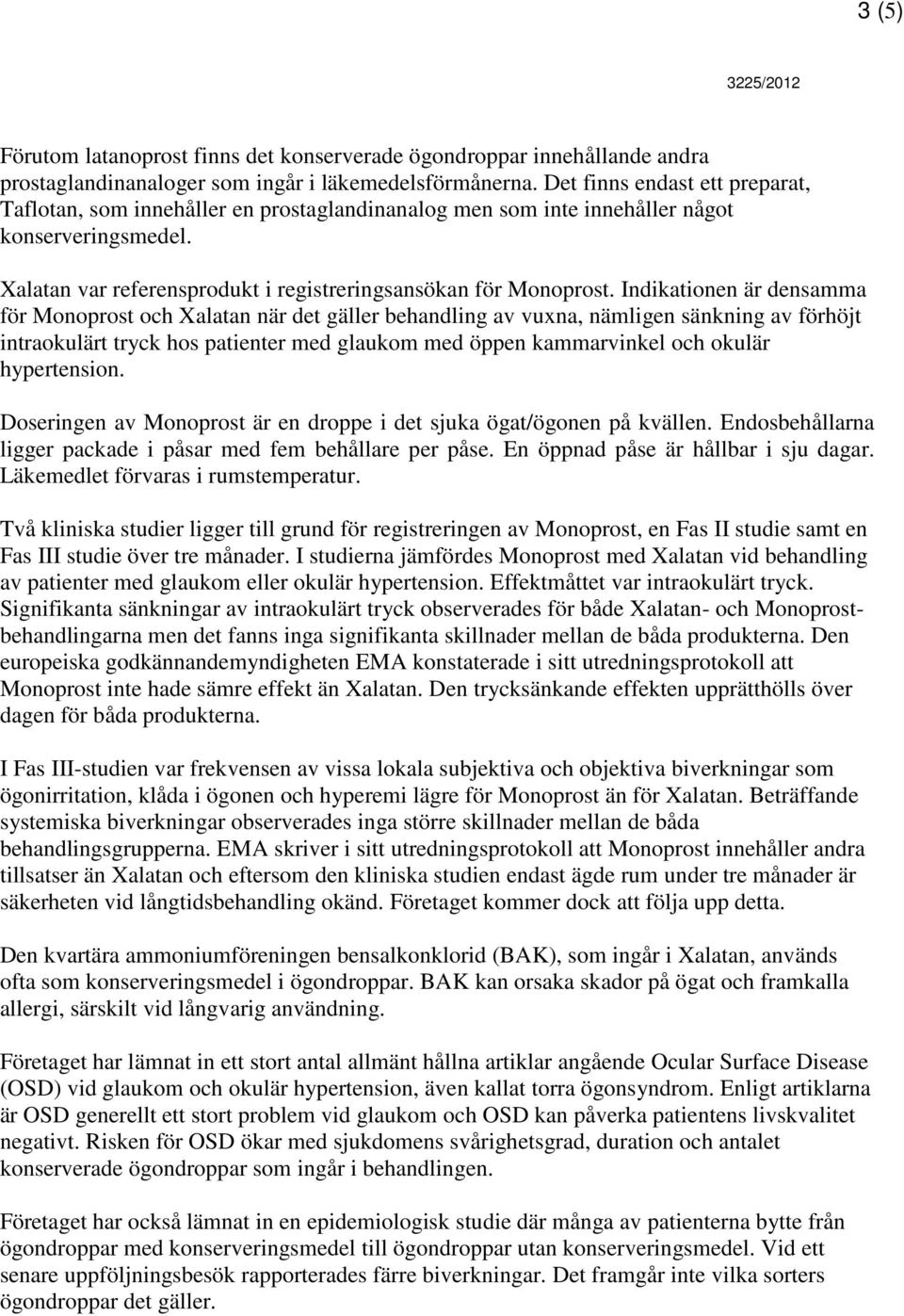 Indikationen är densamma för Monoprost och Xalatan när det gäller behandling av vuxna, nämligen sänkning av förhöjt intraokulärt tryck hos patienter med glaukom med öppen kammarvinkel och okulär