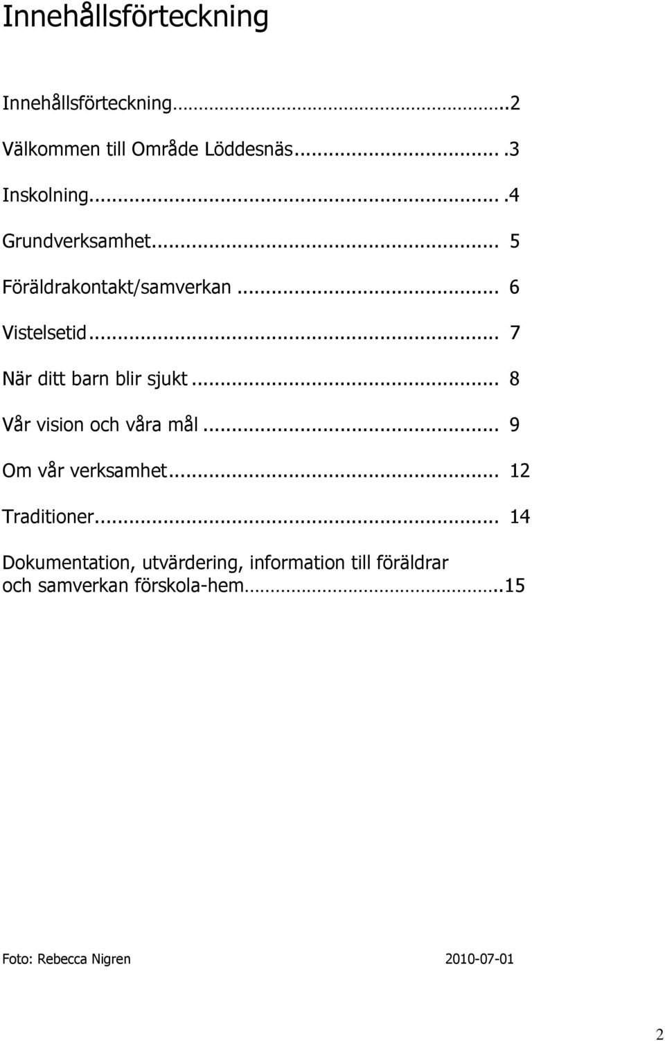 .. 8 Vår vision och våra mål... 9 Om vår verksamhet... 12 Traditioner.