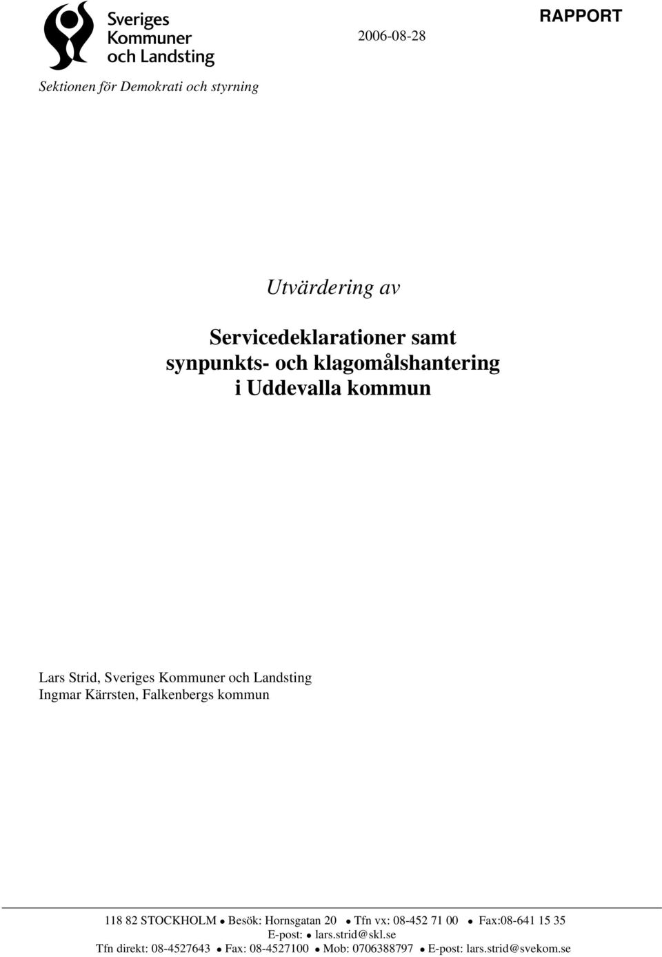 Kärrsten, Falkenbergs kommun 118 82 STOCKHOLM Besök: Hornsgatan 20 Tfn vx: 08-452 71 00 Fax:08-641 15