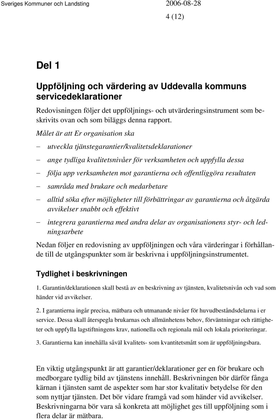 offentliggöra resultaten samråda med brukare och medarbetare alltid söka efter möjligheter till förbättringar av garantierna och åtgärda avvikelser snabbt och effektivt integrera garantierna med