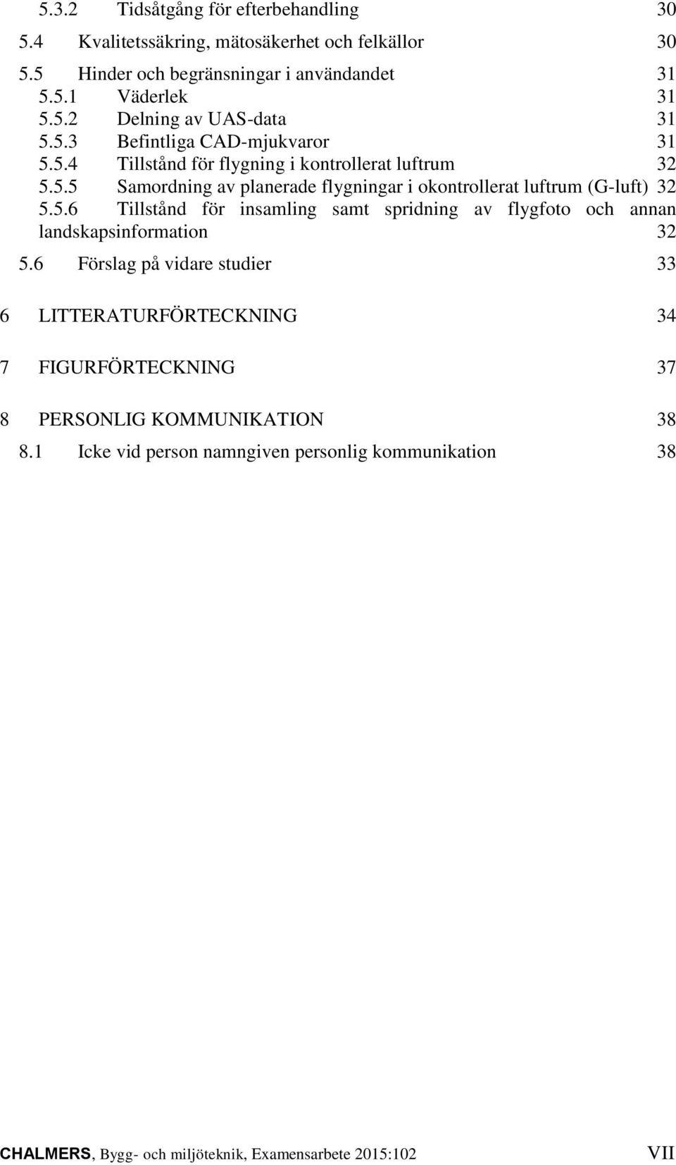6 Förslag på vidare studier 33 6 LITTERATURFÖRTECKNING 34 7 FIGURFÖRTECKNING 37 8 PERSONLIG KOMMUNIKATION 38 8.