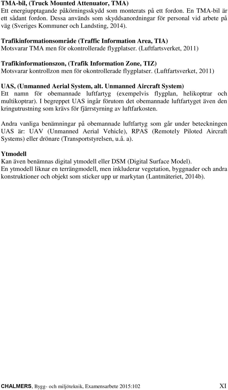 Trafikinformationsområde (Traffic Information Area, TIA) Motsvarar TMA men för okontrollerade flygplatser.