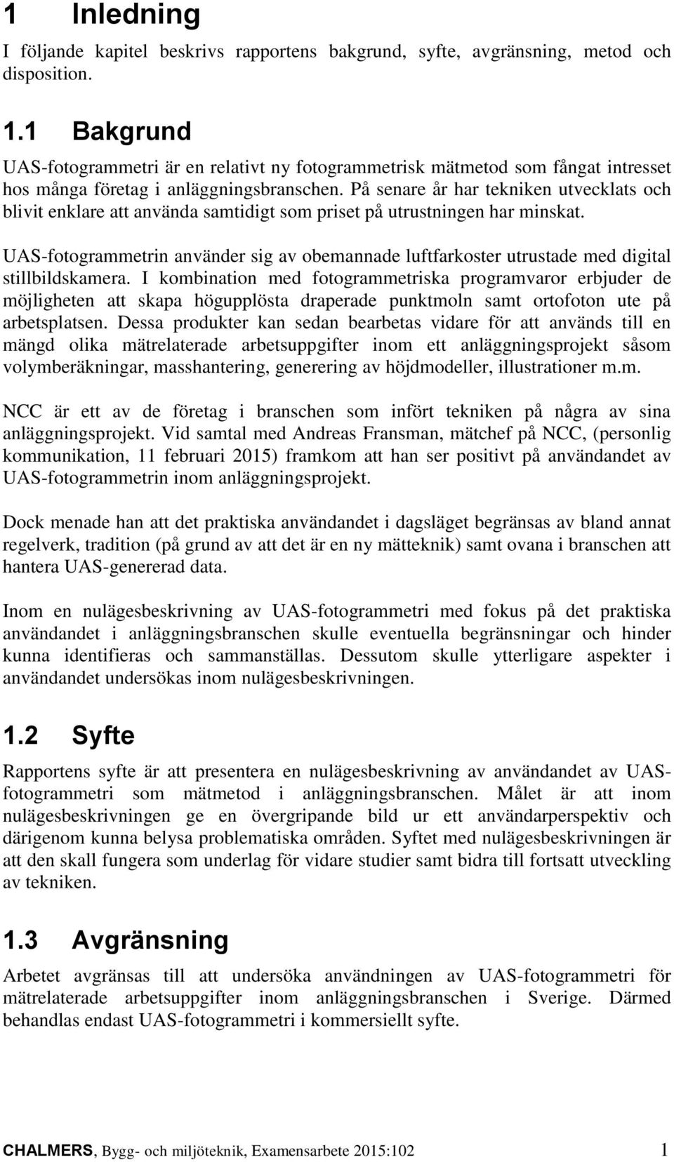 På senare år har tekniken utvecklats och blivit enklare att använda samtidigt som priset på utrustningen har minskat.