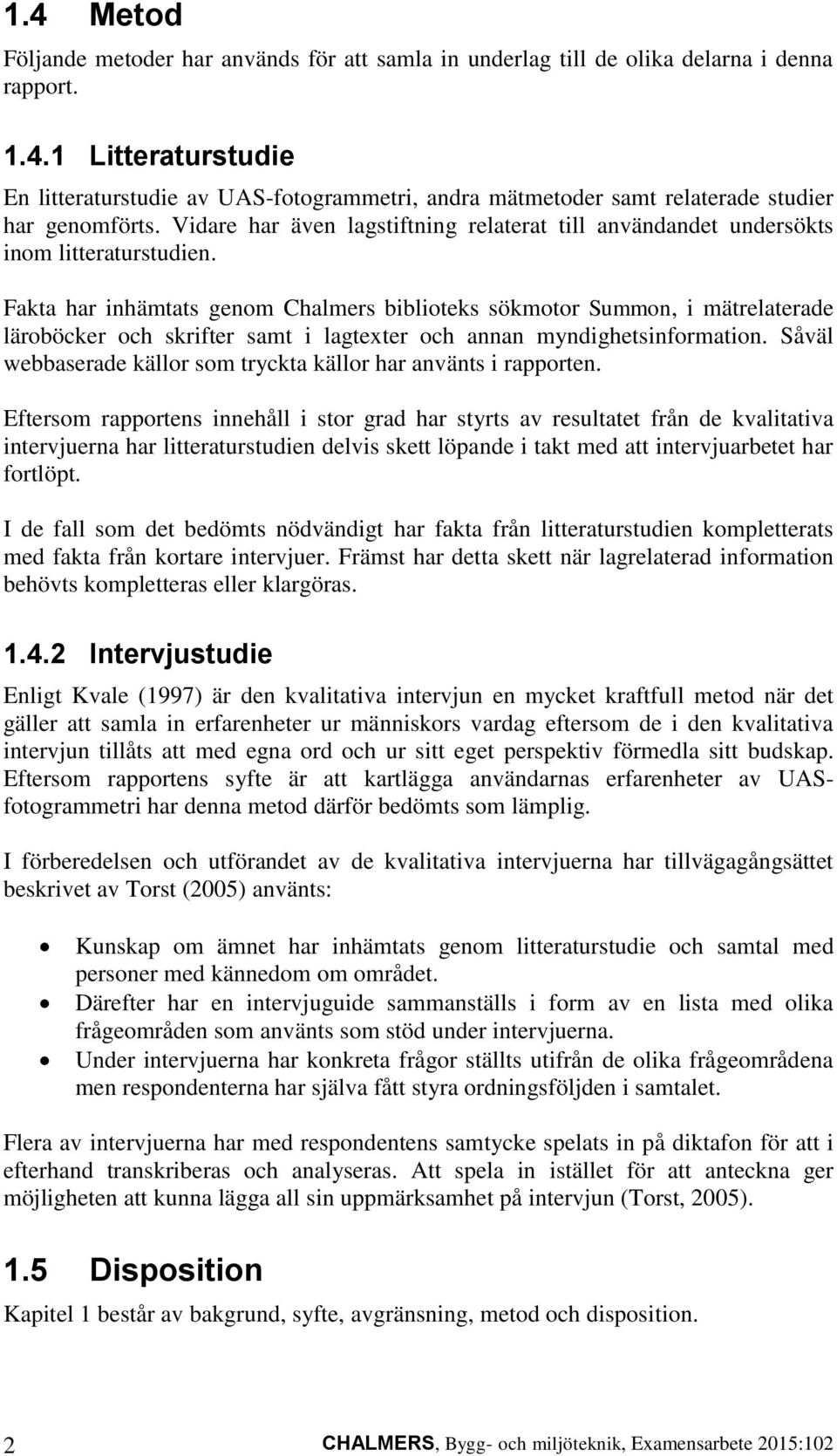 Fakta har inhämtats genom Chalmers biblioteks sökmotor Summon, i mätrelaterade läroböcker och skrifter samt i lagtexter och annan myndighetsinformation.