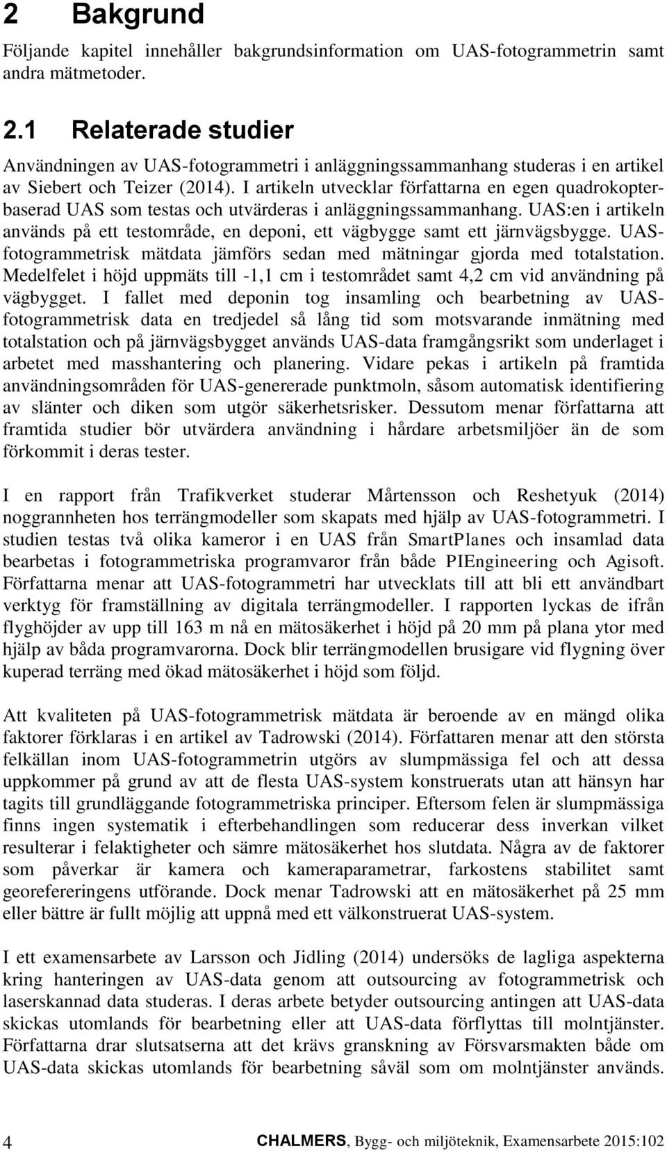 I artikeln utvecklar författarna en egen quadrokopterbaserad UAS som testas och utvärderas i anläggningssammanhang.