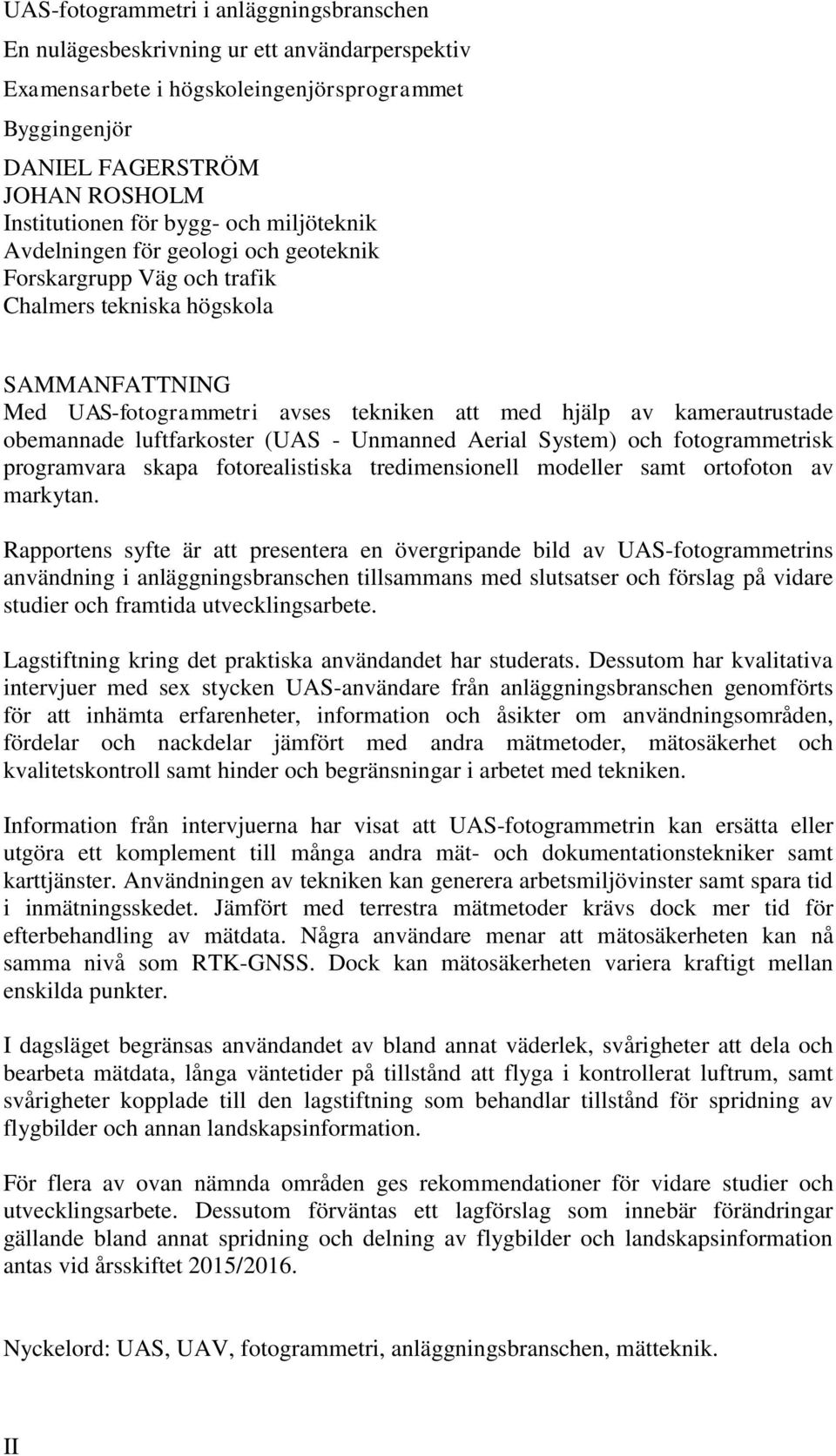 obemannade luftfarkoster (UAS - Unmanned Aerial System) och fotogrammetrisk programvara skapa fotorealistiska tredimensionell modeller samt ortofoton av markytan.