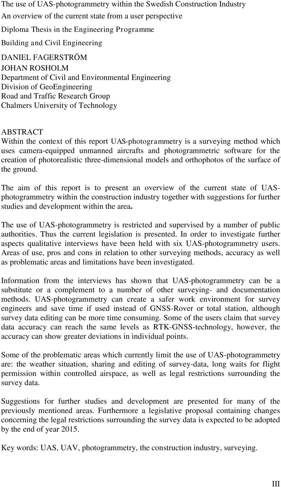 Within the context of this report UAS-photogrammetry is a surveying method which uses camera-equipped unmanned aircrafts and photogrammetric software for the creation of photorealistic