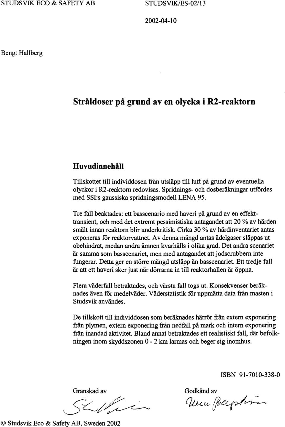 Tre fall beaktades: ett basscenario med haveri på grund av en effekttransient, och med det extremt pessimistiska antagandet att 0 % av härden smält innan reaktorn blir underkritisk.