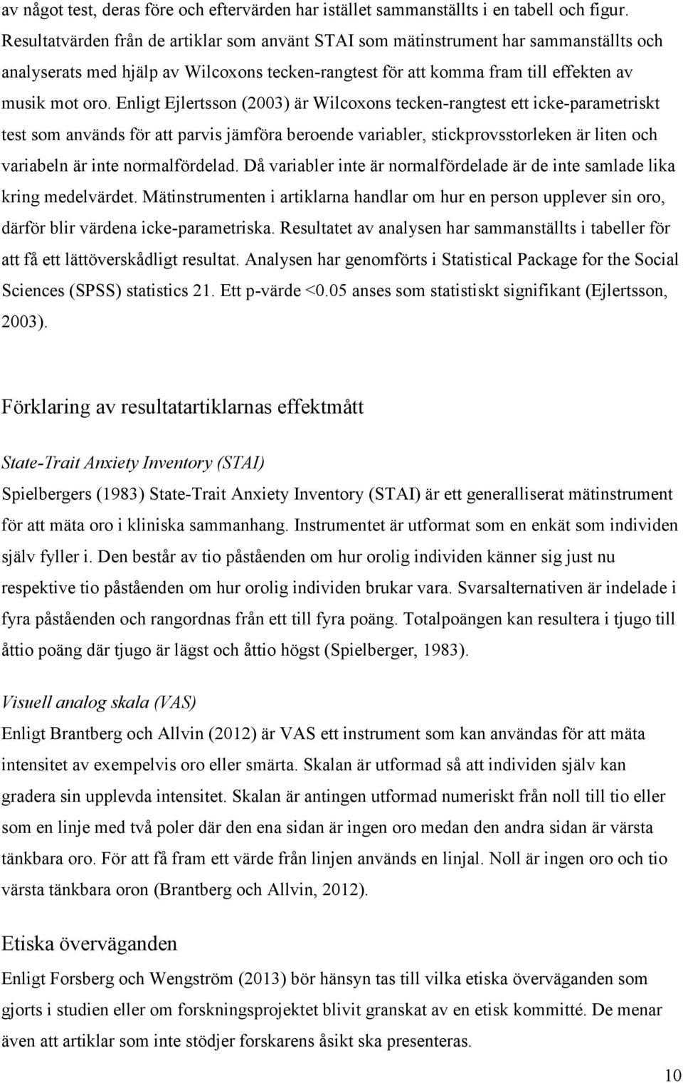 Enligt Ejlertsson (2003) är Wilcoxons tecken-rangtest ett icke-parametriskt test som används för att parvis jämföra beroende variabler, stickprovsstorleken är liten och variabeln är inte