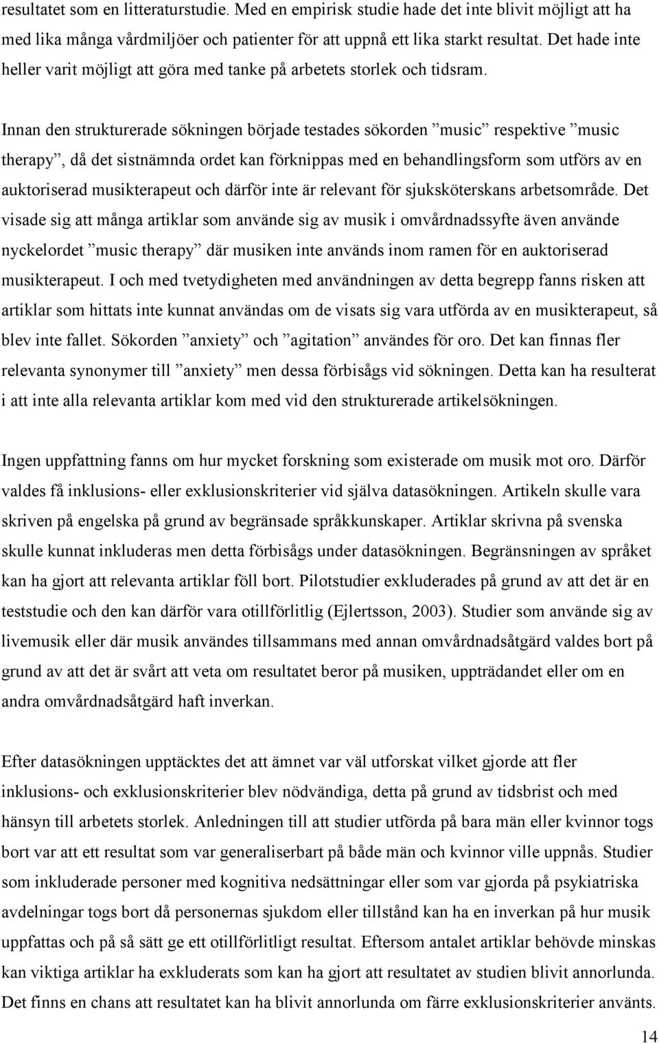 Innan den strukturerade sökningen började testades sökorden music respektive music therapy, då det sistnämnda ordet kan förknippas med en behandlingsform som utförs av en auktoriserad musikterapeut