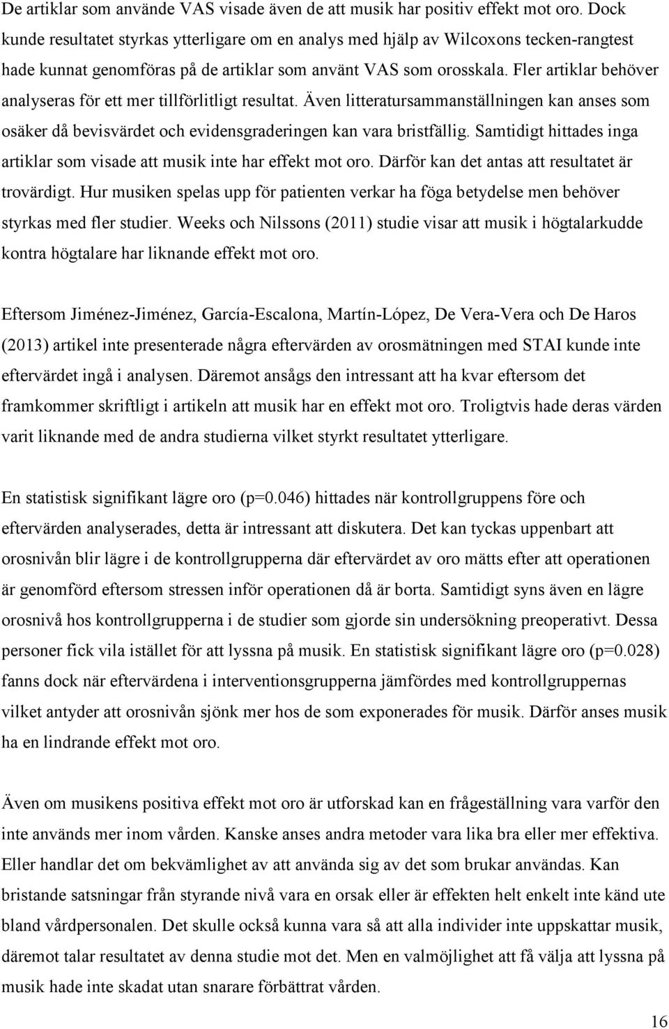 Fler artiklar behöver analyseras för ett mer tillförlitligt resultat. Även litteratursammanställningen kan anses som osäker då bevisvärdet och evidensgraderingen kan vara bristfällig.